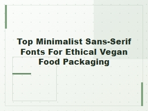 Top Minimalist Sans-Serifs for Ethical Vegan Packaging