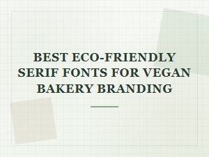 Best Eco-Friendly Serif Fonts for Vegan Bakery Branding