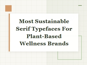 Most Sustainable Serifs for Plant-Based Wellness Brands