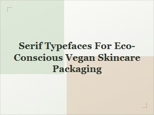Eco-Friendly Serifs for Vegan Skincare Packaging