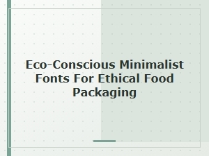 Eco-Conscious Minimalist Fonts for Ethical Food Packaging