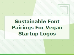 Sustainable Font Pairings for Vegan Startup Logos