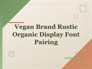 Vegan Brand Fonts: Rustic Organic Display Pairings